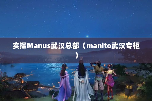 ʵ̽Manus人ܲmanito人ר